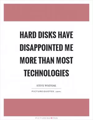 Hard disks have disappointed me more than most technologies Picture Quote #1