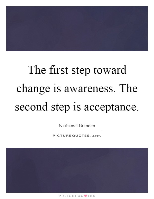 The first step toward change is awareness. The second step is acceptance Picture Quote #1