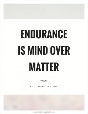 Endurance is mind over matter Picture Quote #1