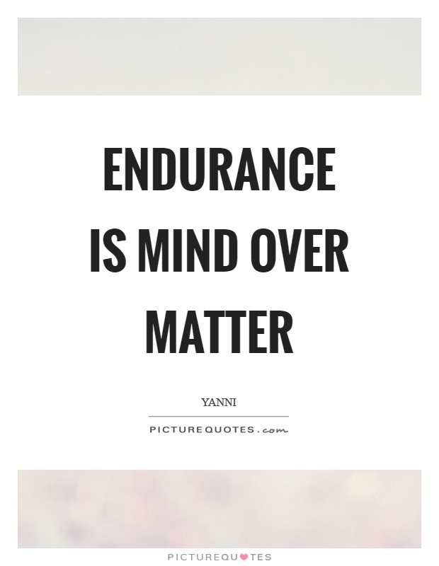 Endurance is mind over matter Picture Quote #1