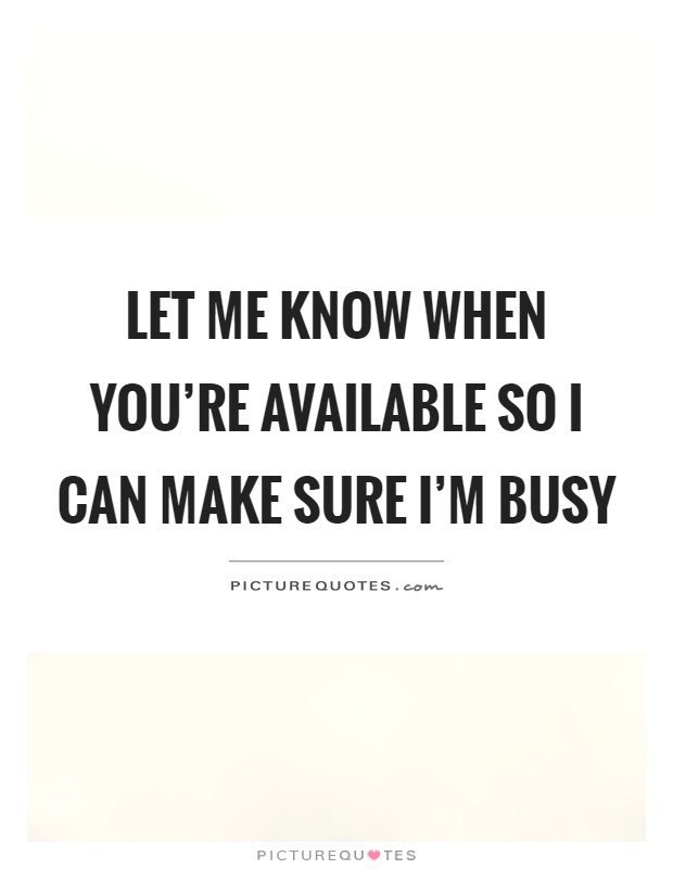 Let me know when you're available so I can make sure I'm busy Picture Quote #1