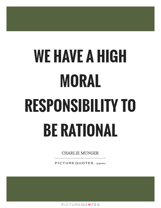 We have a high moral responsibility to be rational Picture Quote #1