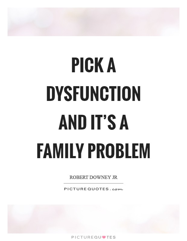 Pick a dysfunction and it's a family problem Picture Quote #1