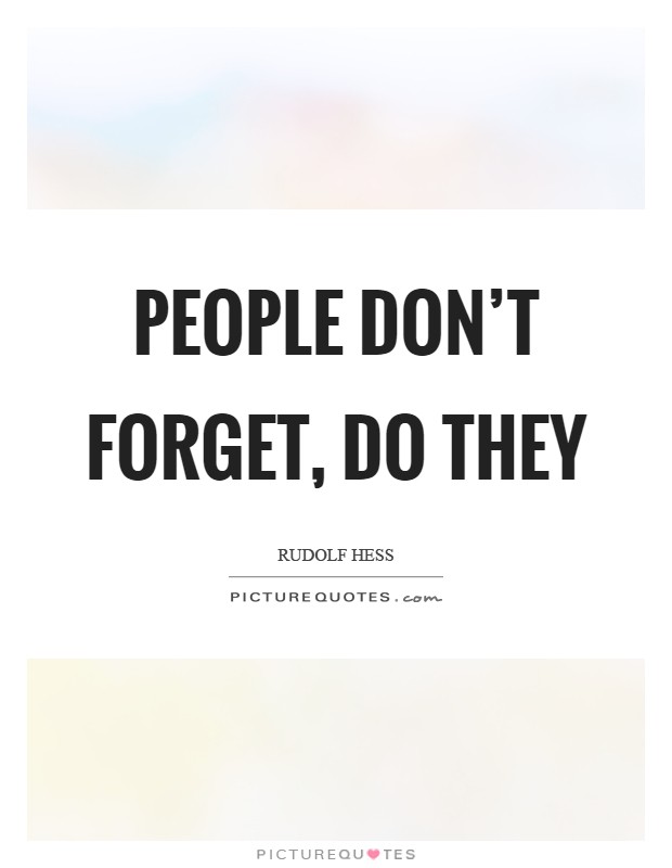 People don't forget, do they Picture Quote #1