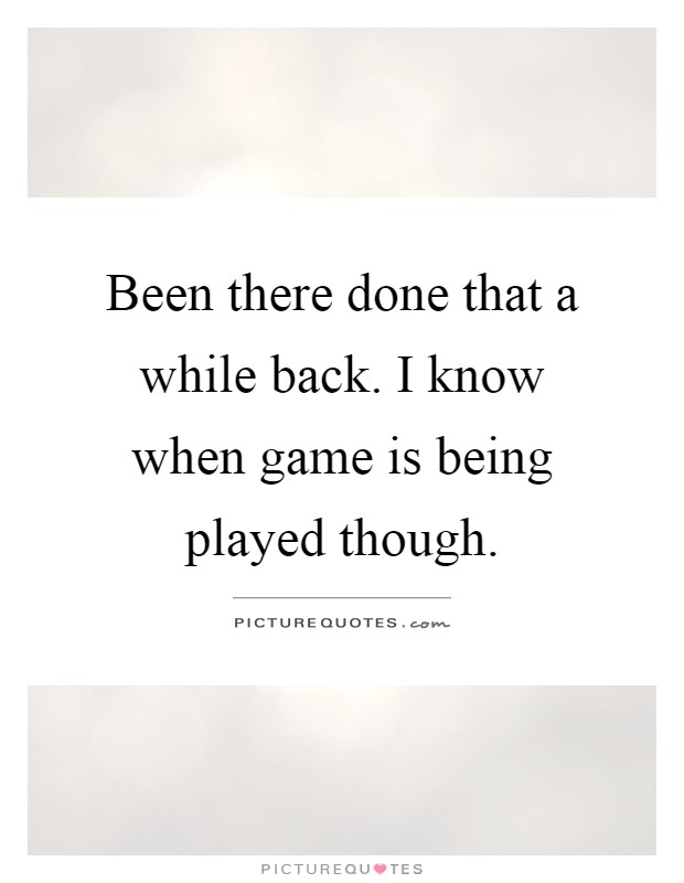 Been there done that a while back. I know when game is being played though Picture Quote #1