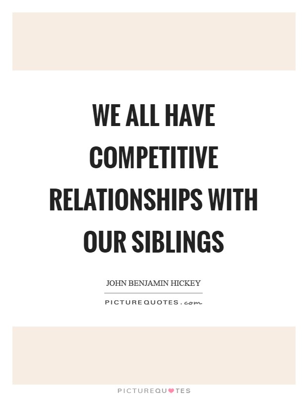 We all have competitive relationships with our siblings Picture Quote #1