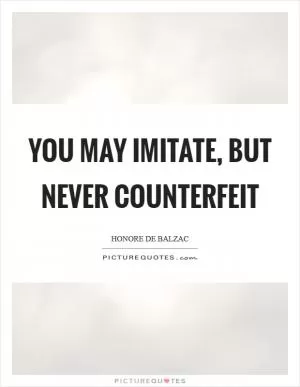 You may imitate, but never counterfeit Picture Quote #1