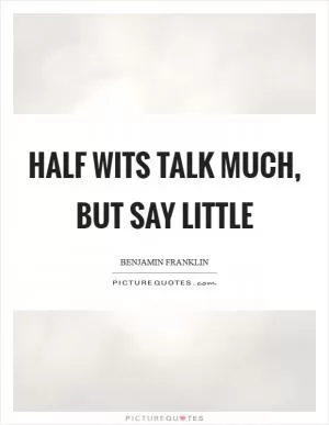Half wits talk much, but say little Picture Quote #1