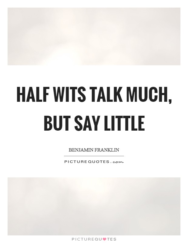 Half wits talk much, but say little Picture Quote #1