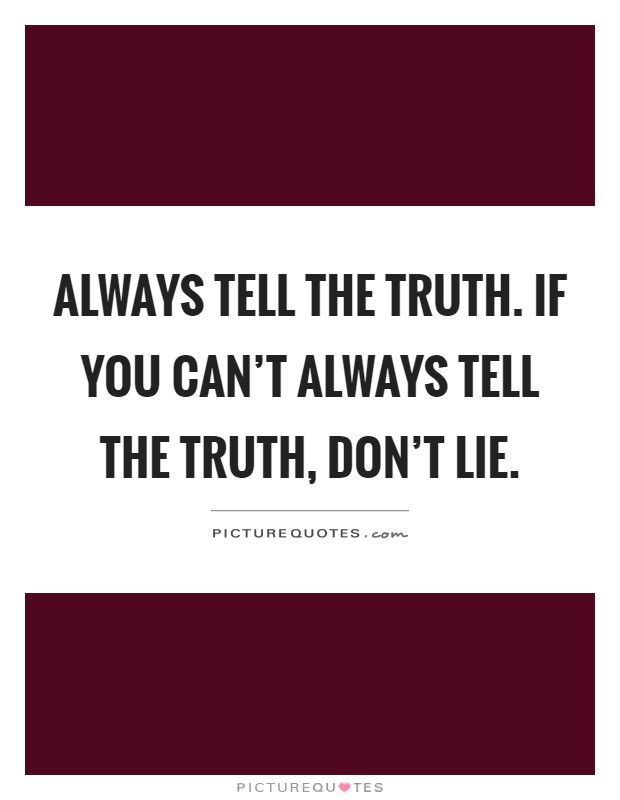 Always tell the truth. If you can't always tell the truth, don't lie Picture Quote #1