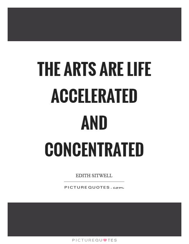 The arts are life accelerated and concentrated Picture Quote #1