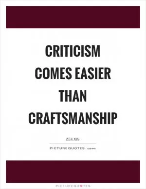 Criticism comes easier than craftsmanship Picture Quote #1