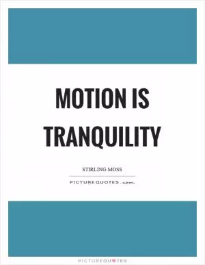 Motion is tranquility Picture Quote #1