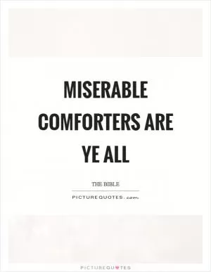 Miserable comforters are ye all Picture Quote #1