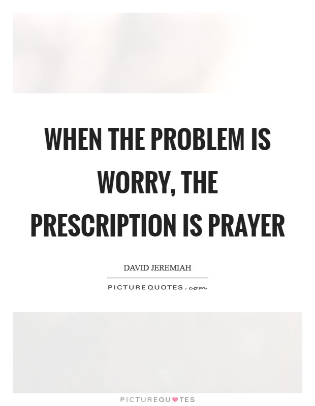 When the problem is worry, the prescription is prayer Picture Quote #1