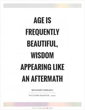 Age is frequently beautiful, wisdom appearing like an aftermath Picture Quote #1