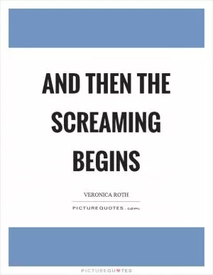 And then the screaming begins Picture Quote #1