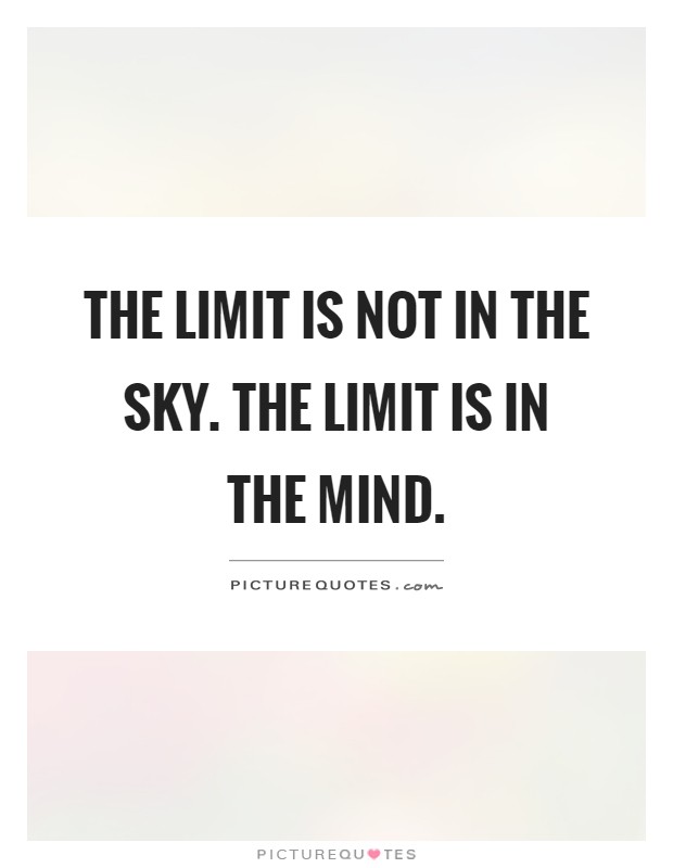 The limit is not in the sky. The limit is in the mind Picture Quote #1