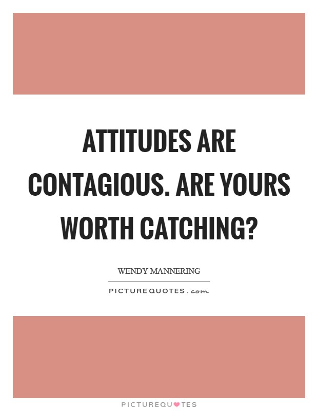 Attitudes are contagious. Are yours worth catching? Picture Quote #1