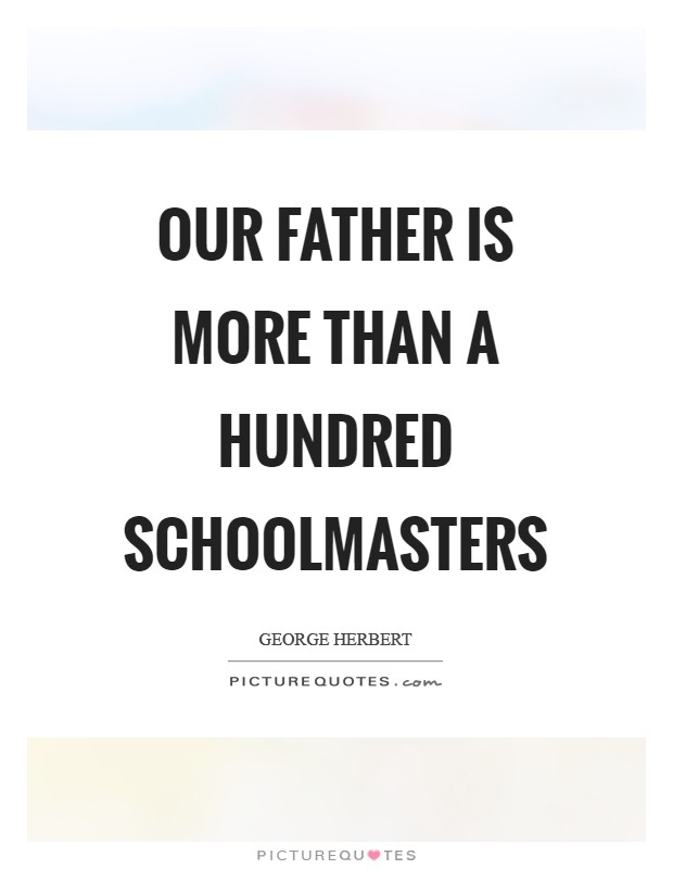 Our father is more than a hundred schoolmasters Picture Quote #1