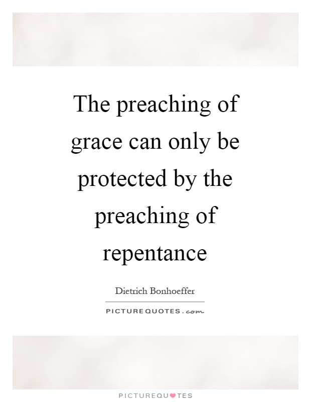 The preaching of grace can only be protected by the preaching of repentance Picture Quote #1