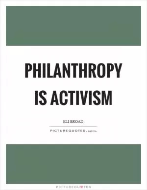 Philanthropy is activism Picture Quote #1