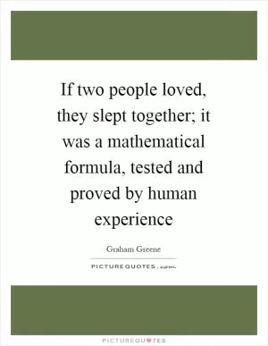 If two people loved, they slept together; it was a mathematical formula, tested and proved by human experience Picture Quote #1