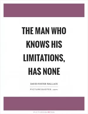 The man who knows his limitations, has none Picture Quote #1