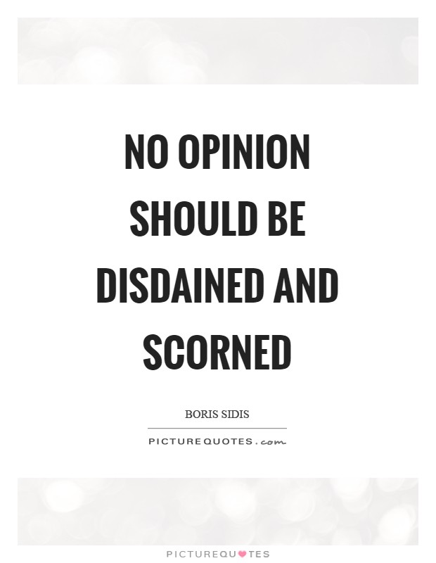 No opinion should be disdained and scorned Picture Quote #1