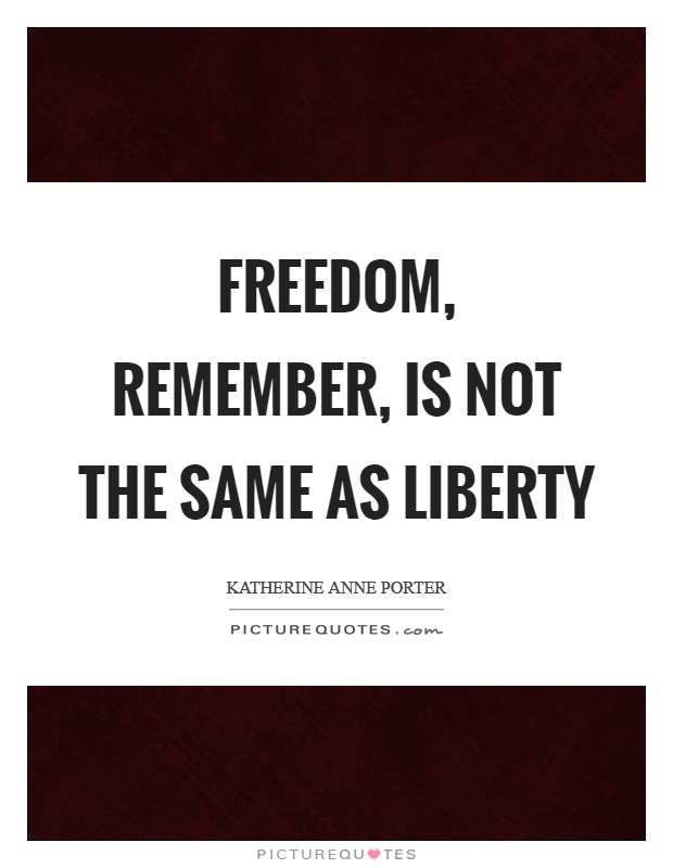 Freedom, remember, is not the same as liberty Picture Quote #1