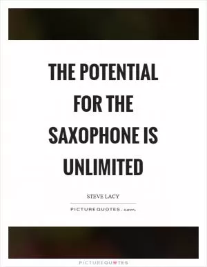 The potential for the saxophone is unlimited Picture Quote #1
