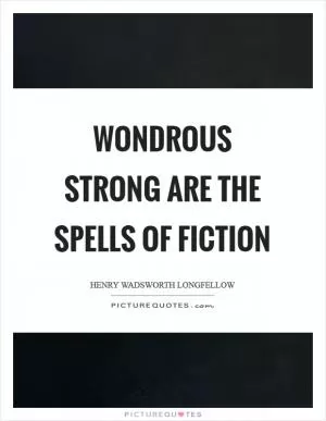 Wondrous strong are the spells of fiction Picture Quote #1