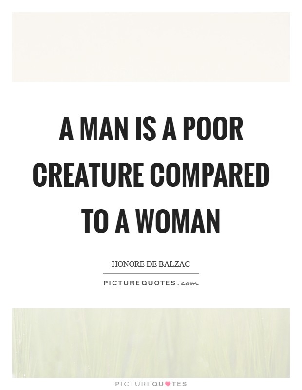 A man is a poor creature compared to a woman Picture Quote #1