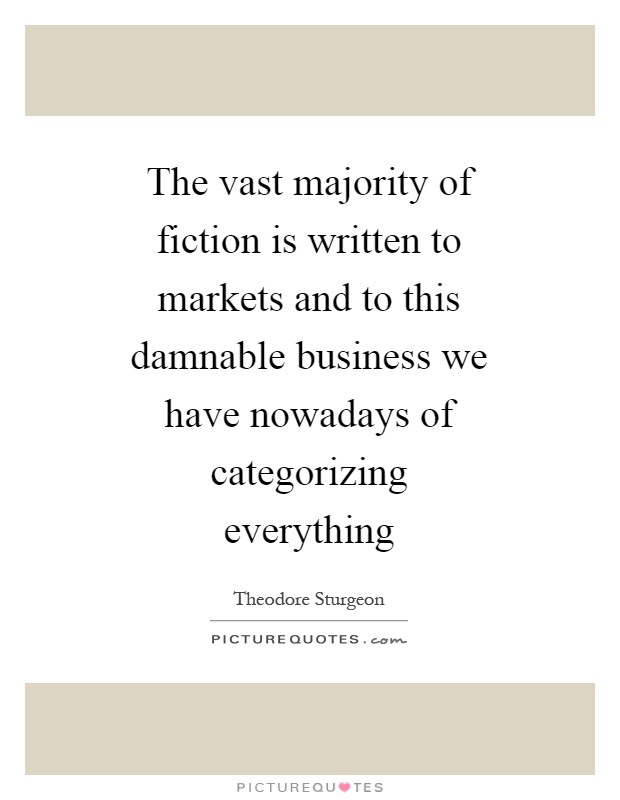 The vast majority of fiction is written to markets and to this damnable business we have nowadays of categorizing everything Picture Quote #1