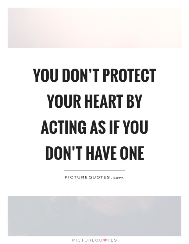 You don't protect your heart by acting as if you don't have one Picture Quote #1