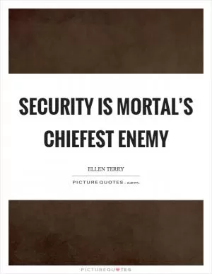 Security is mortal’s chiefest enemy Picture Quote #1