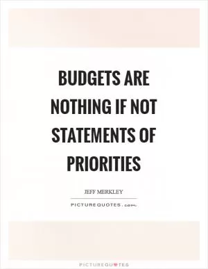 Budgets are nothing if not statements of priorities Picture Quote #1