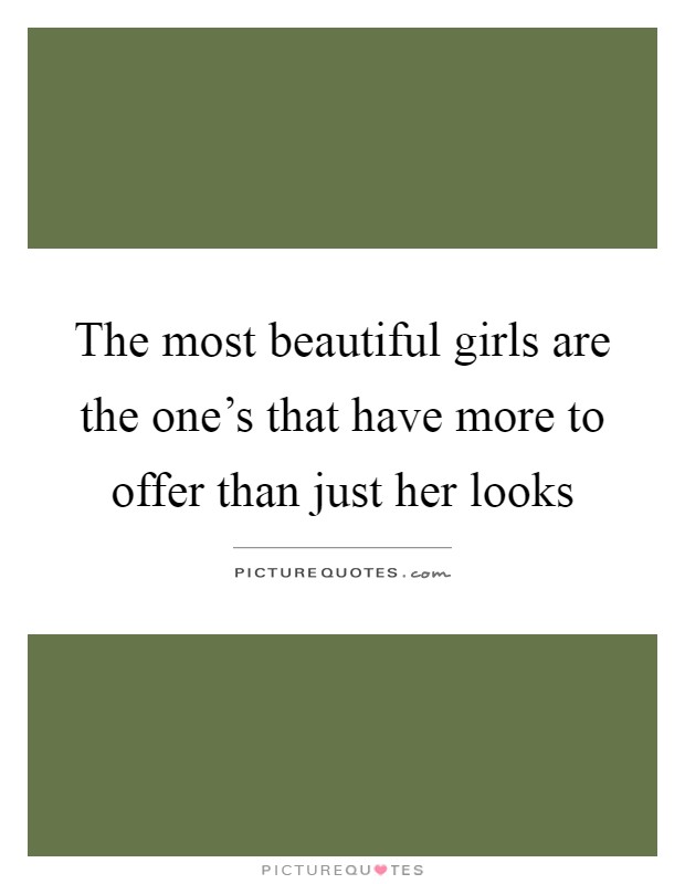 The most beautiful girls are the one's that have more to offer than just her looks Picture Quote #1