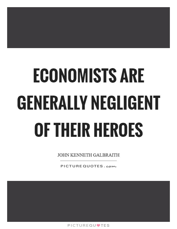 Economists are generally negligent of their heroes Picture Quote #1