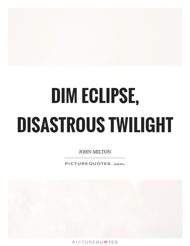 Dim eclipse, disastrous twilight Picture Quote #1