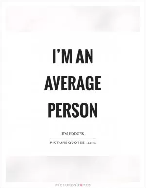 I’m an average person Picture Quote #1