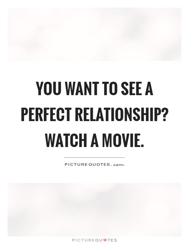 You want to see a perfect relationship? Watch a movie Picture Quote #1
