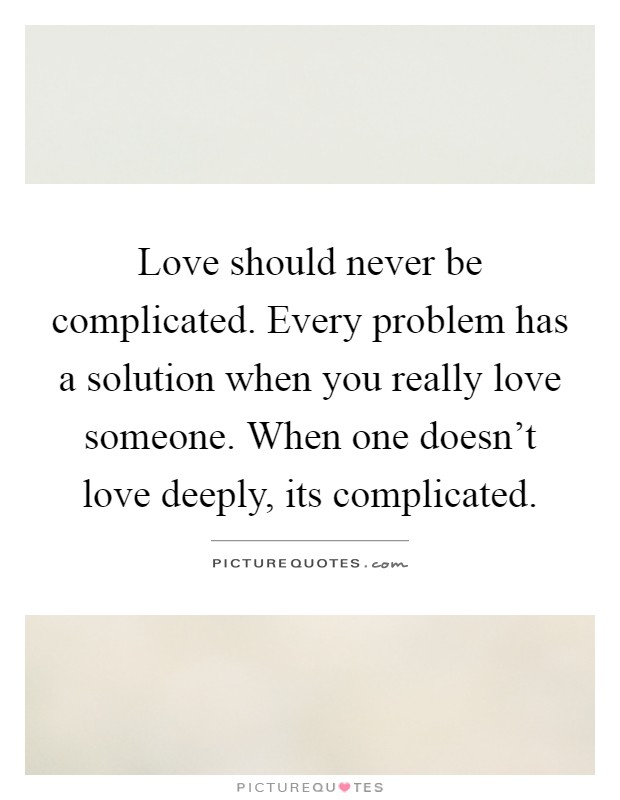 Love should never be complicated. Every problem has a solution when you really love someone. When one doesn't love deeply, its complicated Picture Quote #1