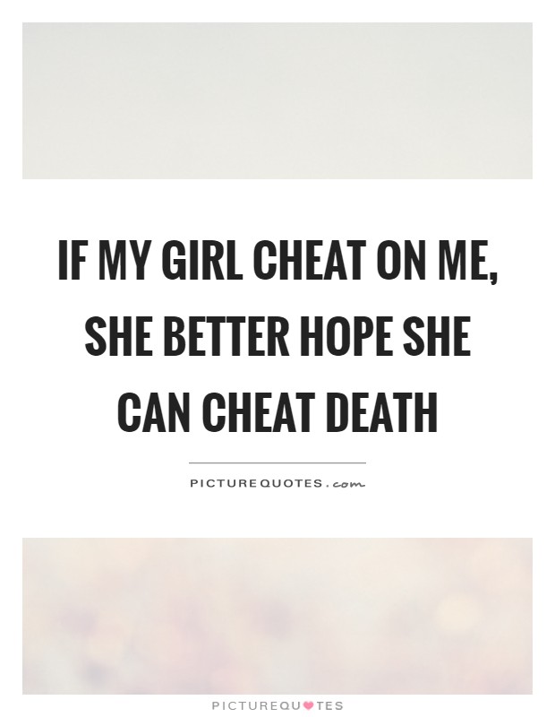 If my girl cheat on me, she better hope she can cheat death Picture Quote #1