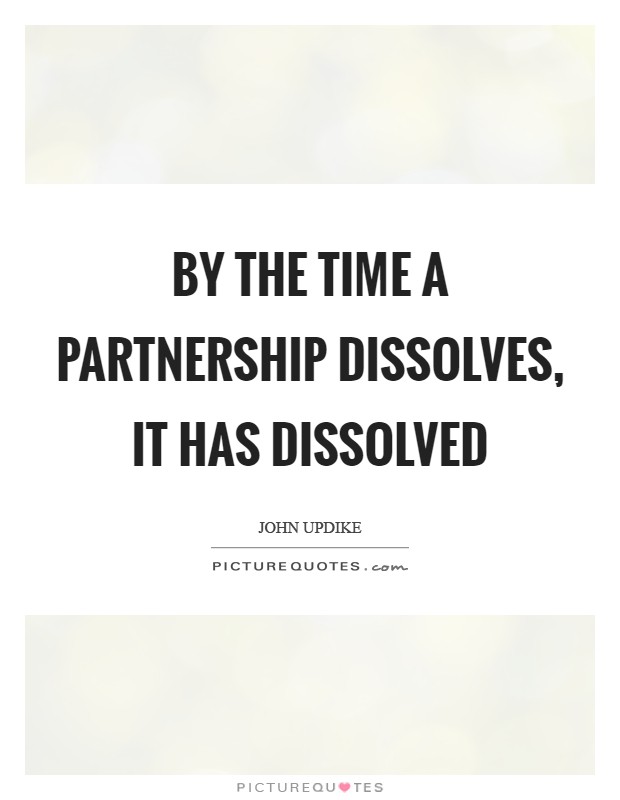 By the time a partnership dissolves, it has dissolved Picture Quote #1