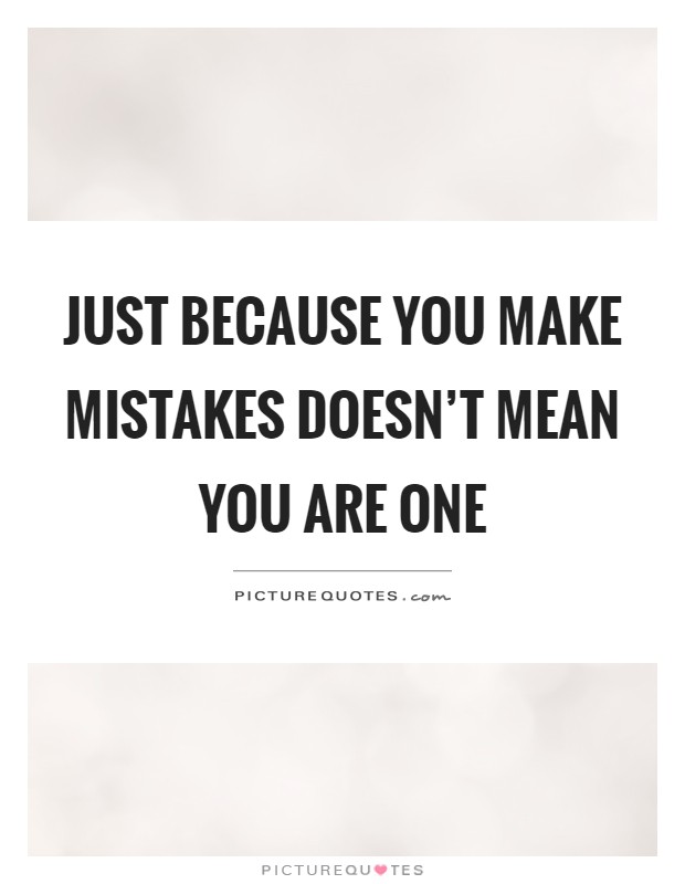 Just because you make mistakes doesn't mean you are one Picture Quote #1