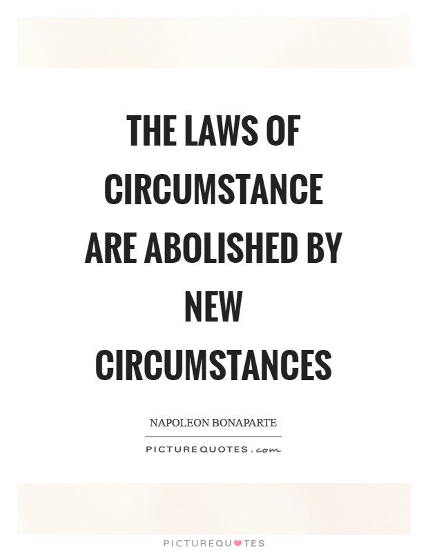The laws of circumstance are abolished by new circumstances Picture Quote #1