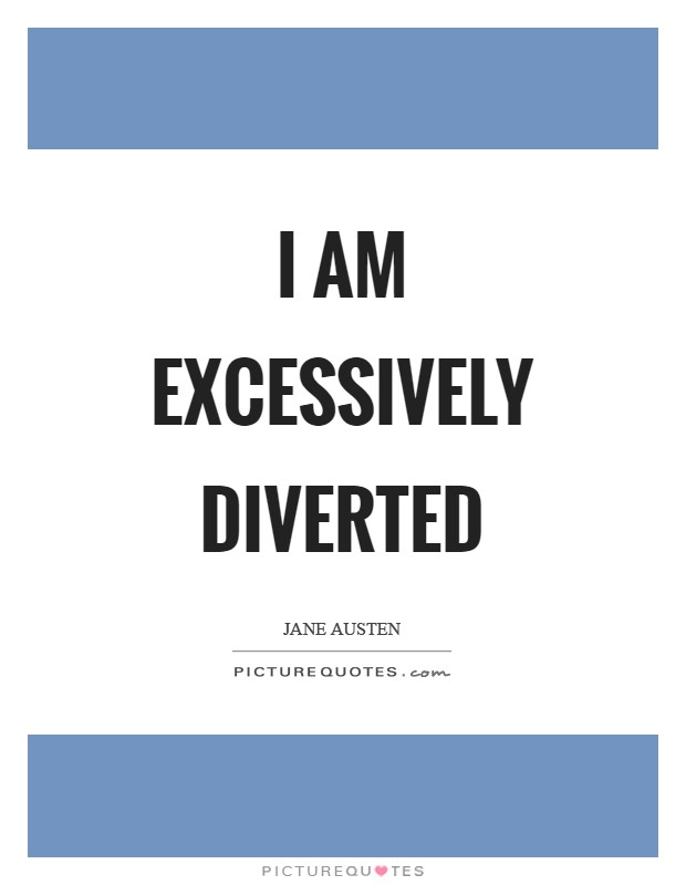 I am excessively diverted Picture Quote #1