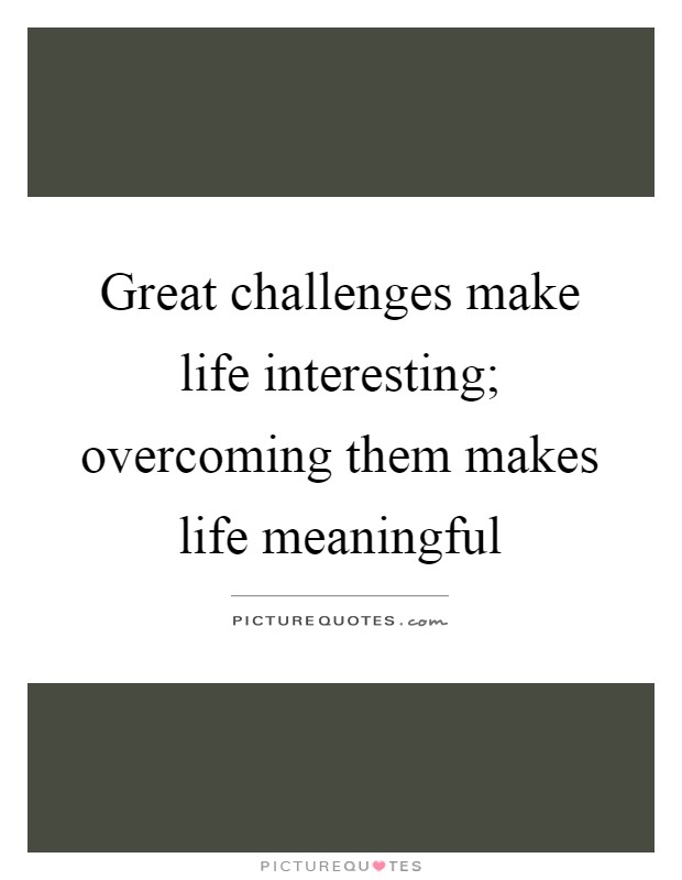 Great challenges make life interesting; overcoming them makes life meaningful Picture Quote #1