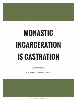 Monastic incarceration is castration Picture Quote #1
